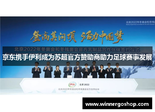 京东携手伊利成为苏超官方赞助商助力足球赛事发展